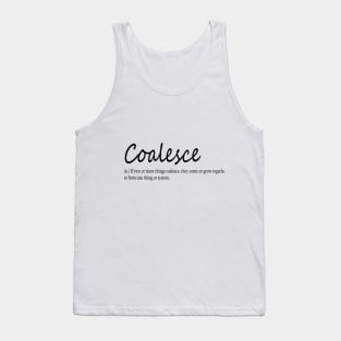 coalesce (n.) If two or more things coalesce, they come or grow together to form one thing or system. Tank Top